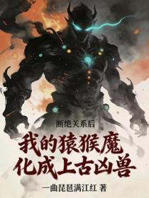 断绝关系后,我的猿猴魔化成上古凶兽